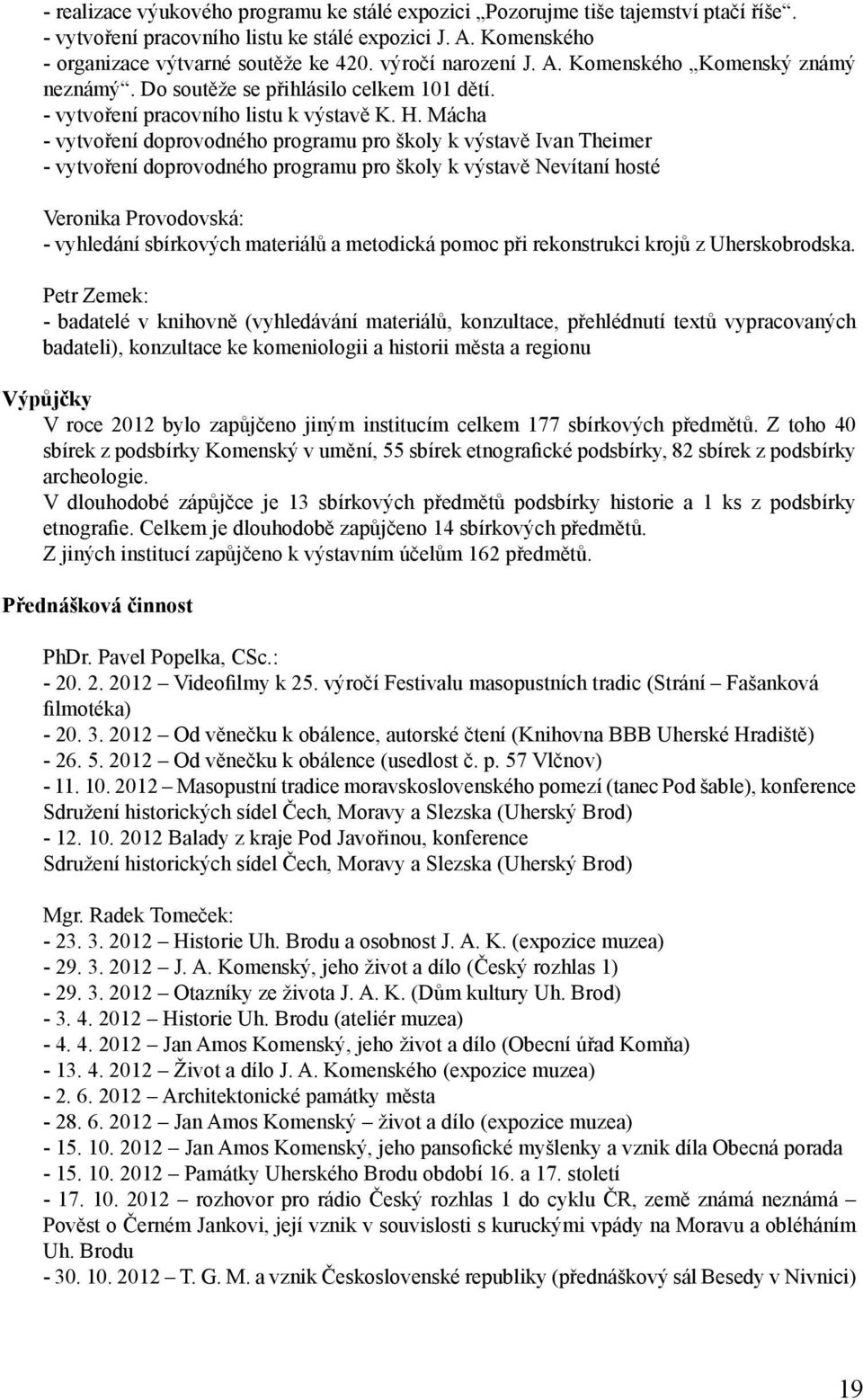 Mácha - vytvoření doprovodného programu pro školy k výstavě Ivan Theimer - vytvoření doprovodného programu pro školy k výstavě Nevítaní hosté Veronika Provodovská: - vyhledání sbírkových materiálů a