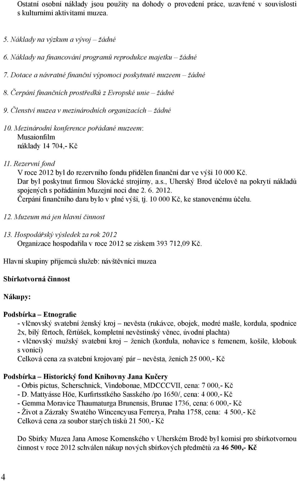 Členství muzea v mezinárodních organizacích žádné 10. Mezinárodní konference pořádané muzeem: Musaionfilm náklady 14 704,- Kč 11.