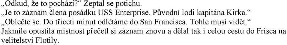 Oblečte se. Do třiceti minut odlétáme do San Francisca. Tohle musí vidět.