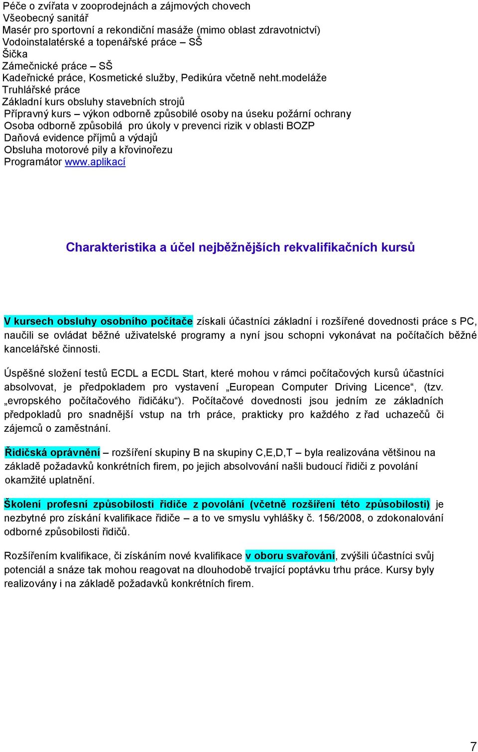 modeláže Truhlářské práce Základní kurs obsluhy stavebních strojů Přípravný kurs výkon odborně způsobilé osoby na úseku požární ochrany Osoba odborně způsobilá pro úkoly v prevenci rizik v oblasti