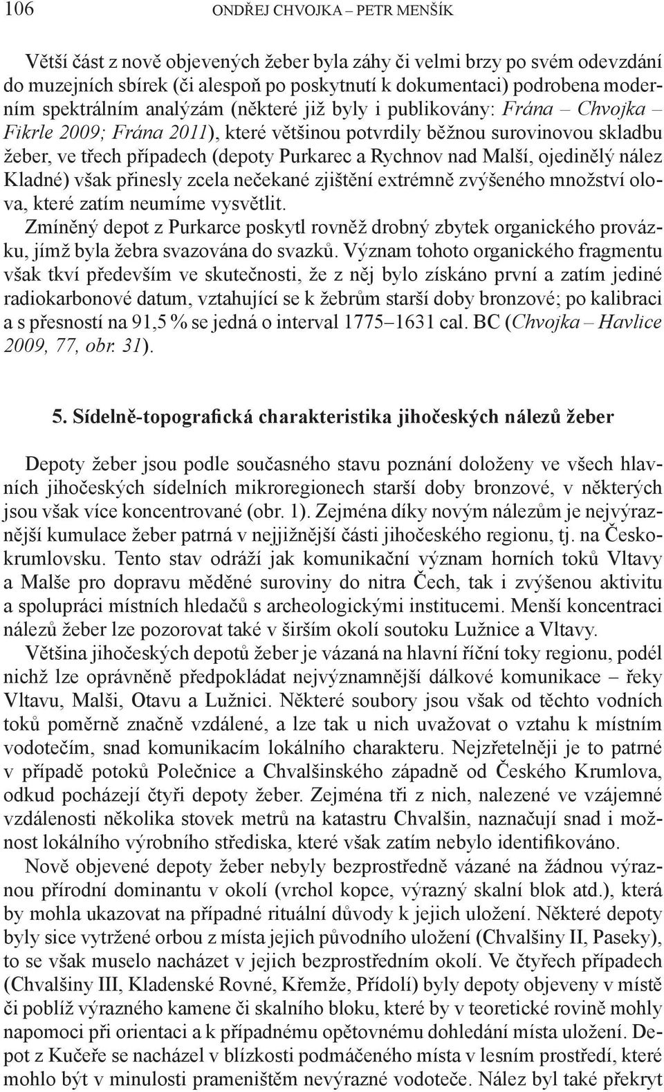 ojedinělý nález Kladné) však přinesly zcela nečekané zjištění extrémně zvýšeného množství olova, které zatím neumíme vysvětlit.