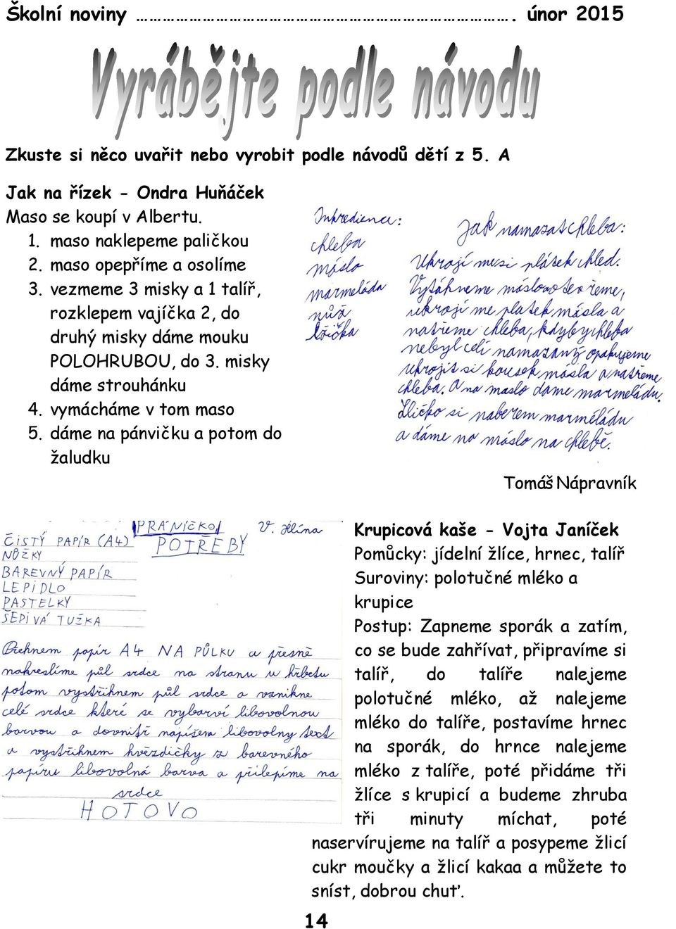 dáme na pánvičku a potom do žaludku Tomáš Nápravník Krupicová kaše - Vojta Janíček Pomůcky: jídelní žlíce, hrnec, talíř Suroviny: polotučné mléko a krupice Postup: Zapneme sporák a zatím, co se bude