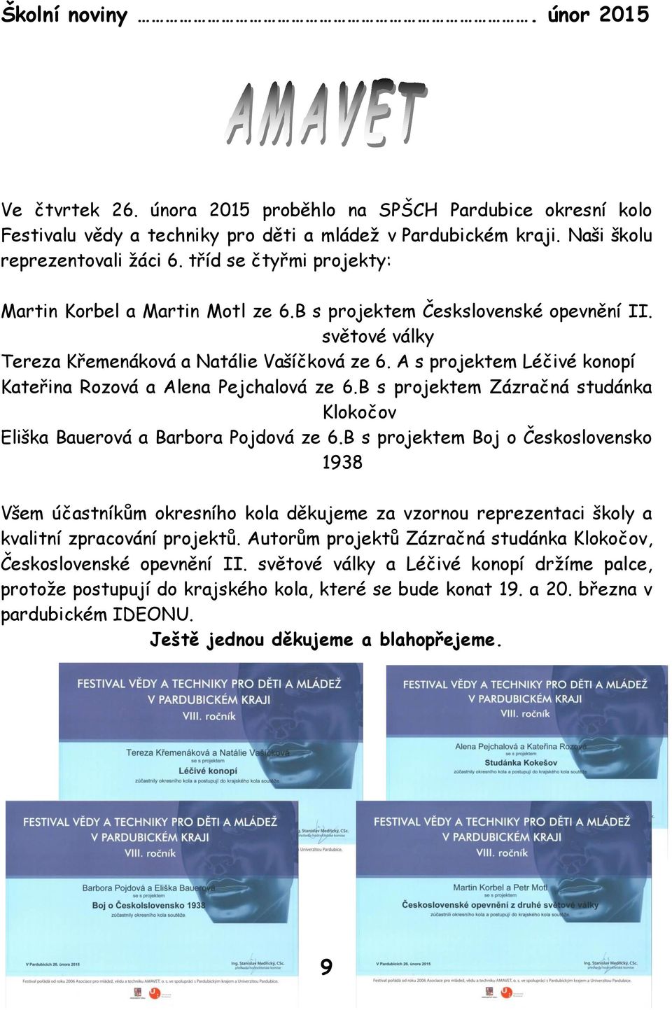 A s projektem Léčivé konopí Kateřina Rozová a Alena Pejchalová ze 6.B s projektem Zázračná studánka Klokočov Eliška Bauerová a Barbora Pojdová ze 6.