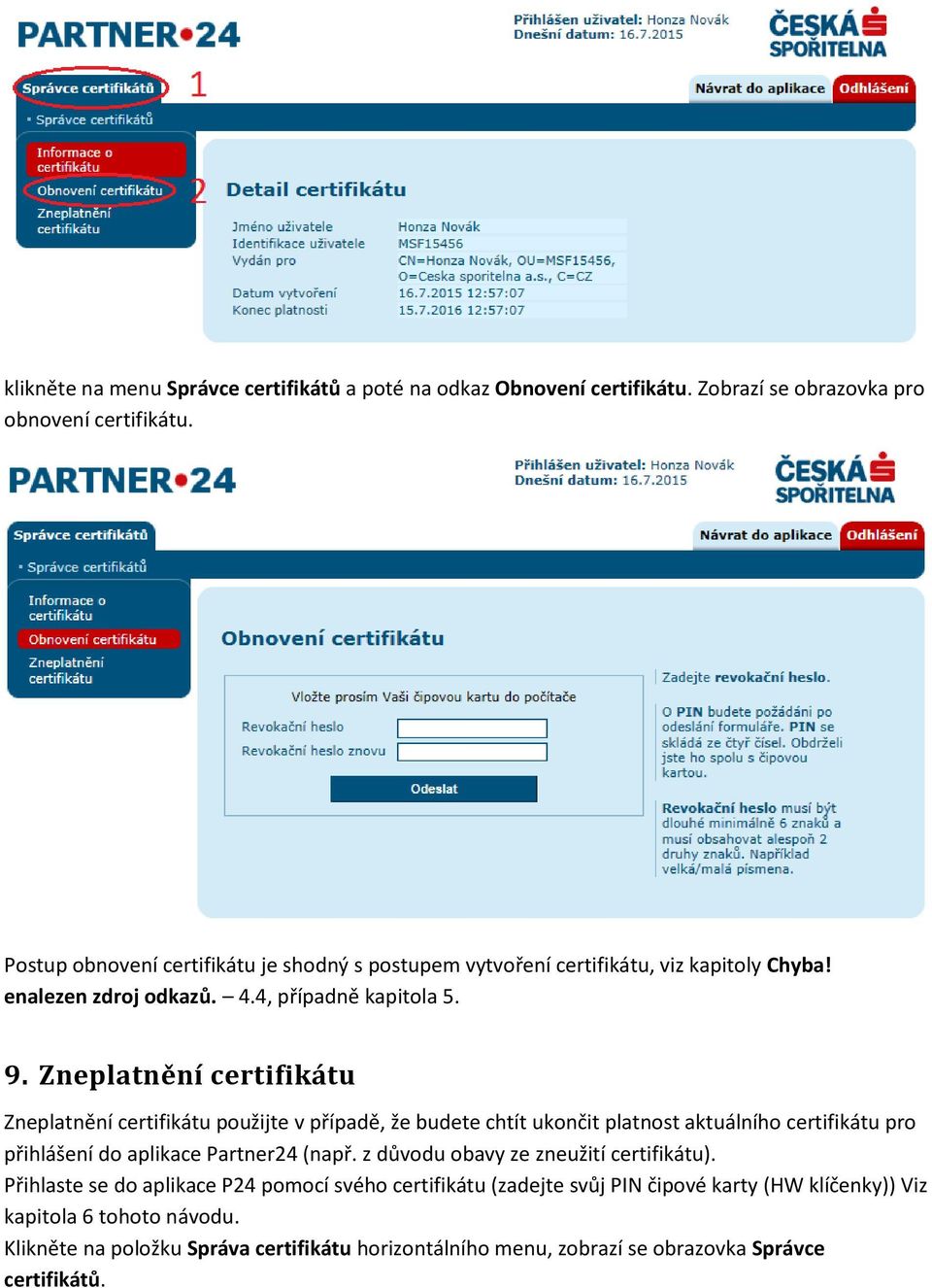 Zneplatnění certifikátu Zneplatnění certifikátu použijte v případě, že budete chtít ukončit platnost aktuálního certifikátu pro přihlášení do aplikace Partner24 (např.