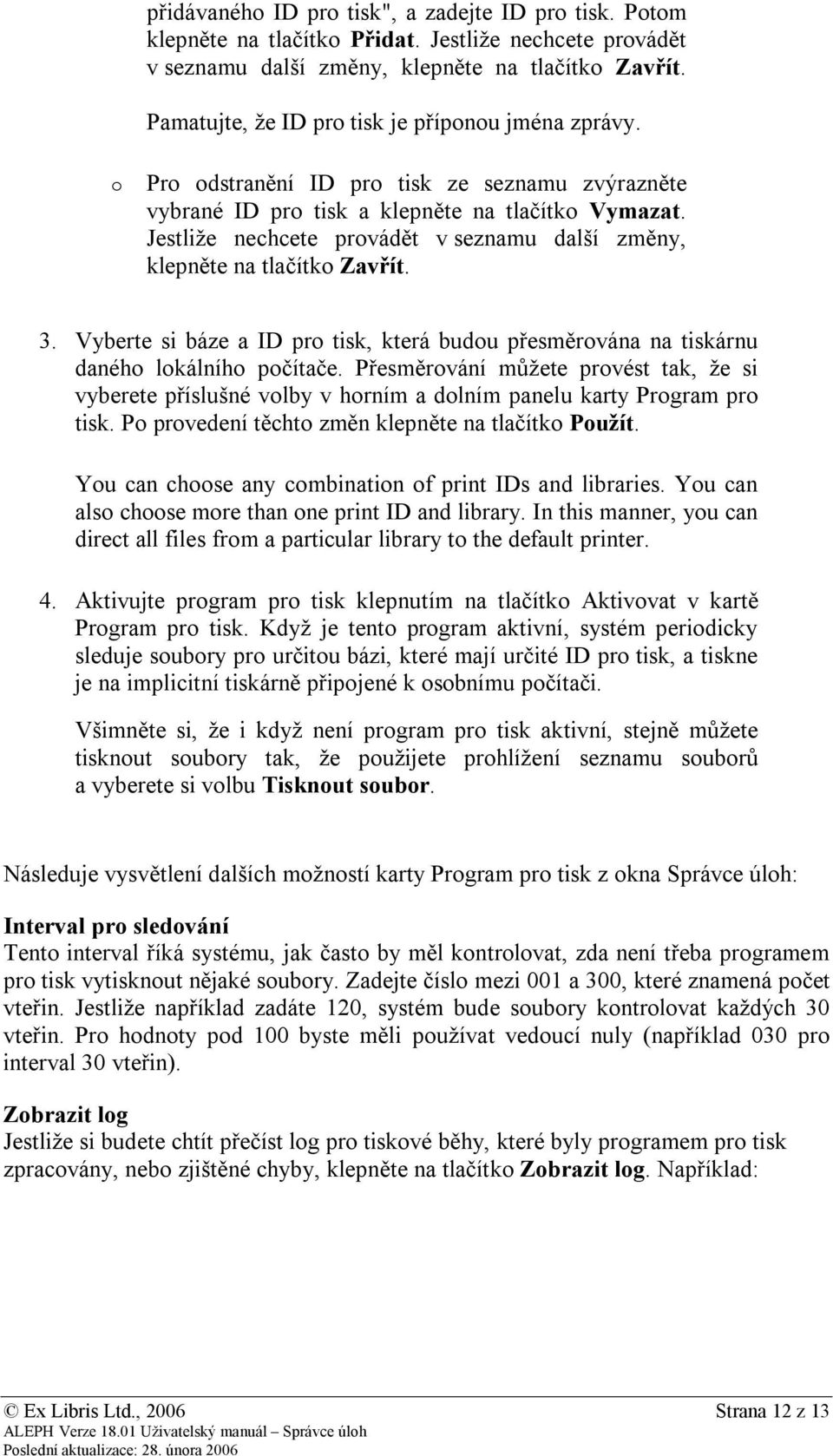 Jestliže nechcete provádět v seznamu další změny, klepněte na tlačítko Zavřít. 3. Vyberte si báze a ID pro tisk, která budou přesměrována na tiskárnu daného lokálního počítače.