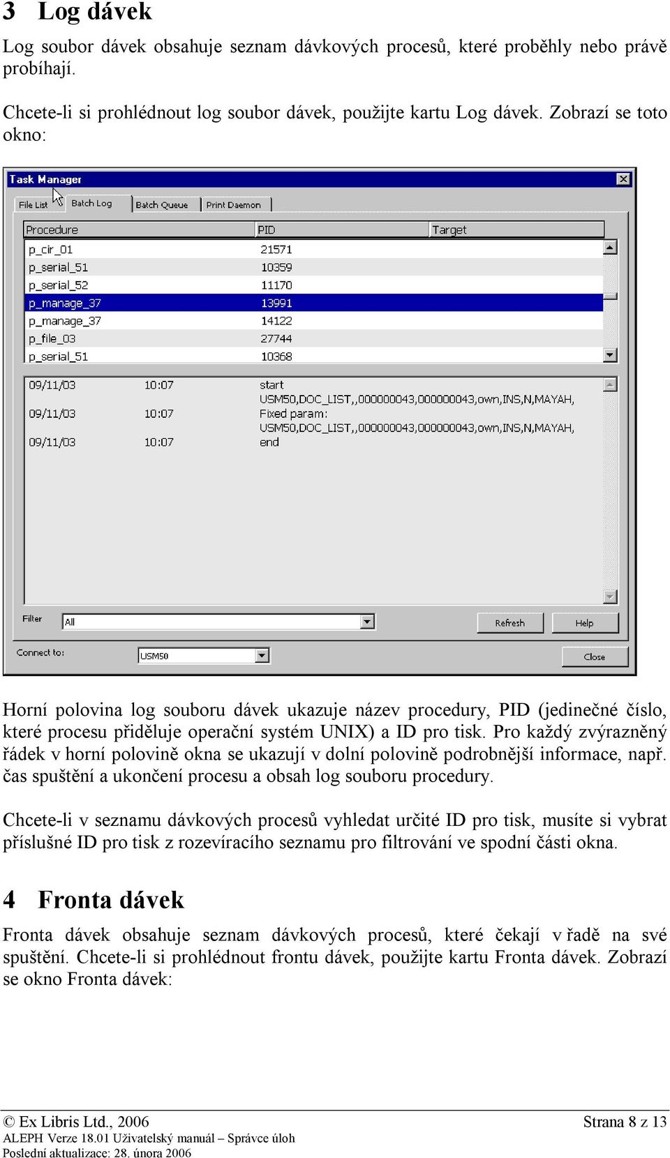 Pro každý zvýrazněný řádek v horní polovině okna se ukazují v dolní polovině podrobnější informace, např. čas spuštění a ukončení procesu a obsah log souboru procedury.