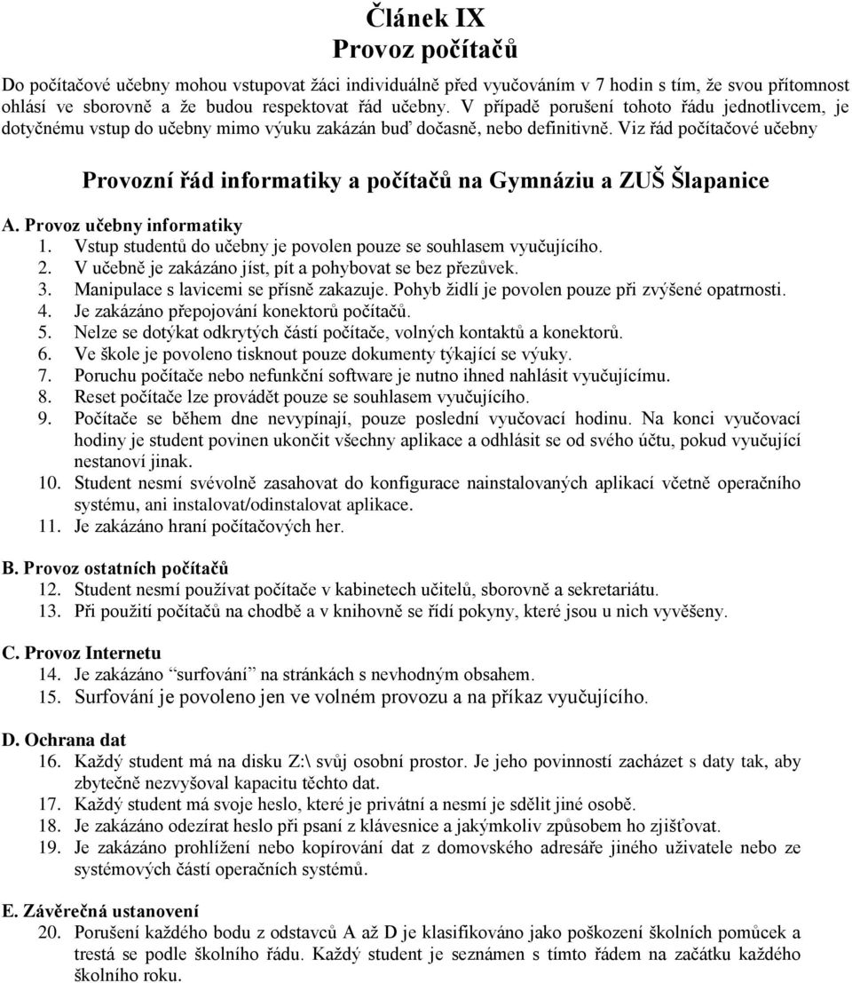 Viz řád počítačové učebny Provozní řád informatiky a počítačů na Gymnáziu a ZUŠ Šlapanice A. Provoz učebny informatiky 1. Vstup studentů do učebny je povolen pouze se souhlasem vyučujícího. 2.