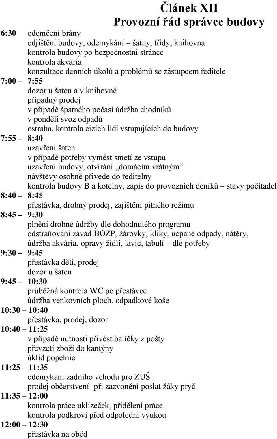 budovy 7:55 8:40 uzavření šaten v případě potřeby vymést smetí ze vstupu uzavření budovy, otvírání domácím vrátným návštěvy osobně přivede do ředitelny kontrola budovy B a kotelny, zápis do