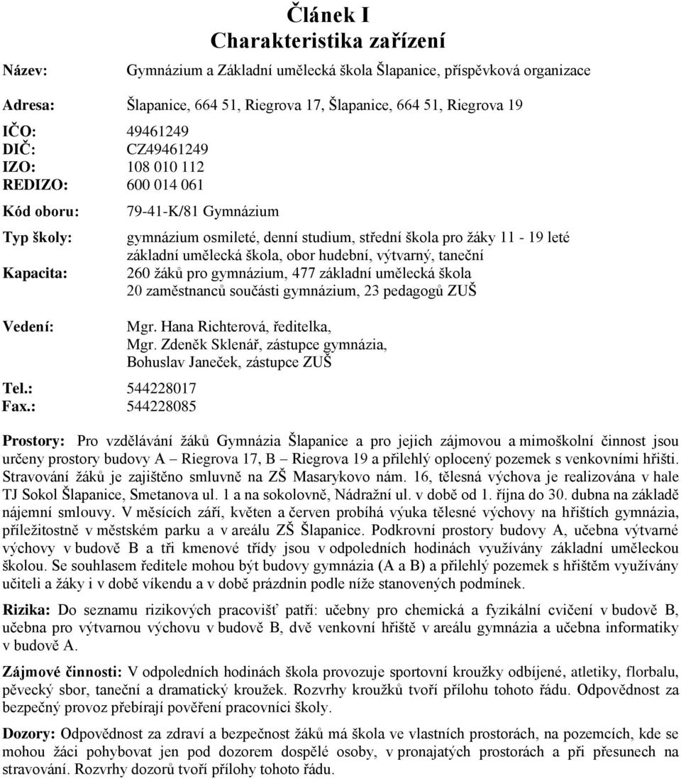 : 544228085 79-41-K/81 Gymnázium gymnázium osmileté, denní studium, střední škola pro žáky 11-19 leté základní umělecká škola, obor hudební, výtvarný, taneční 260 žáků pro gymnázium, 477 základní