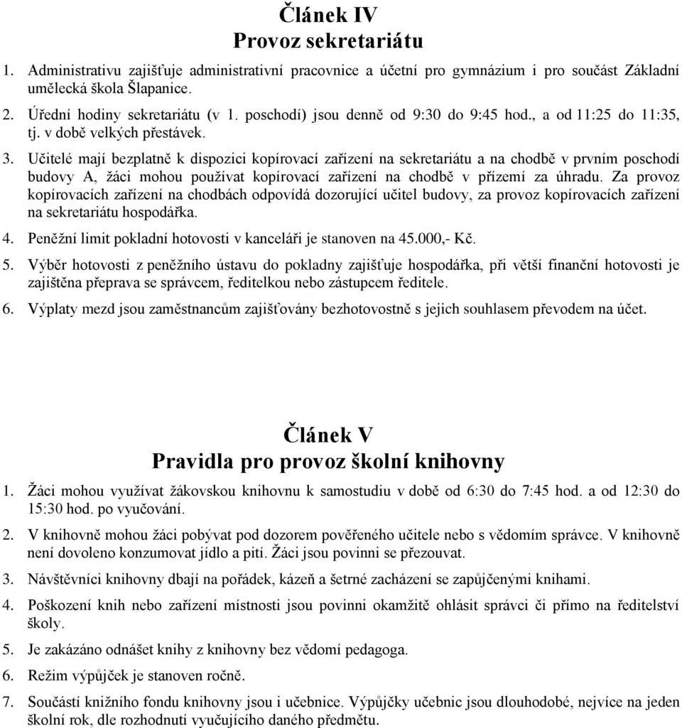 Učitelé mají bezplatně k dispozici kopírovací zařízení na sekretariátu a na chodbě v prvním poschodí budovy A, žáci mohou používat kopírovací zařízení na chodbě v přízemí za úhradu.