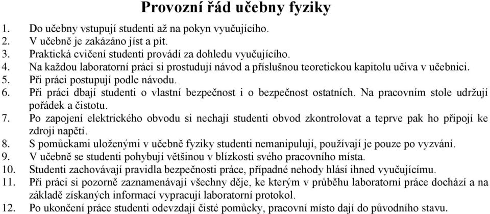 Při práci dbají studenti o vlastní bezpečnost i o bezpečnost ostatních. Na pracovním stole udržují pořádek a čistotu. 7.