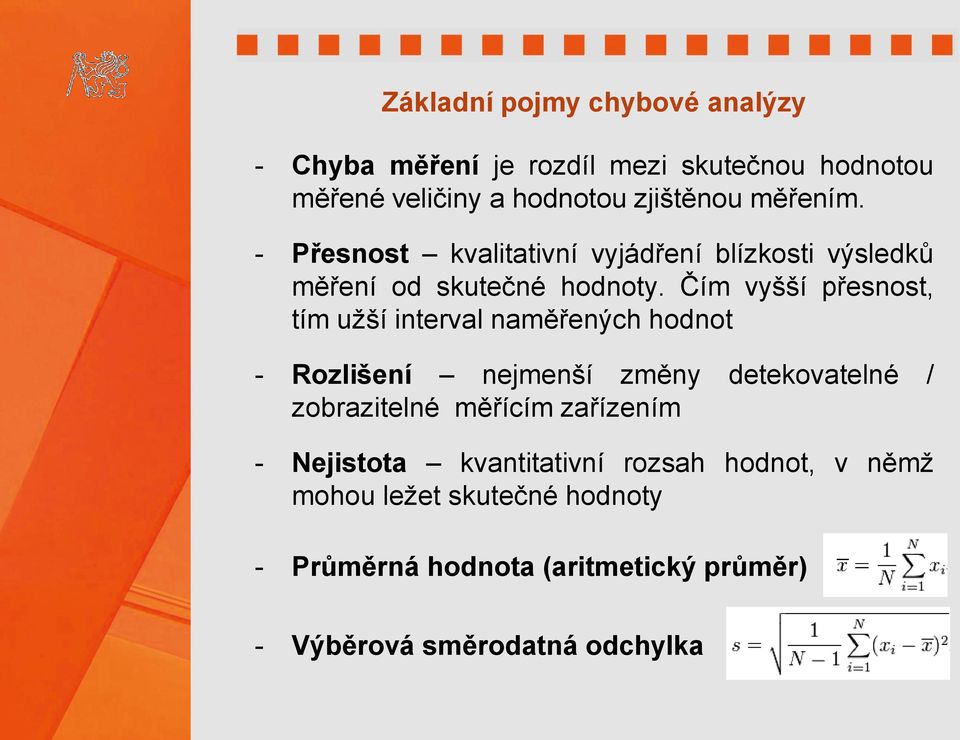 Čím vyšší přesnost, tím užší interval naměřených hodnot - Rozlišení nejmenší změny detekovatelné / zobrazitelné měřícím