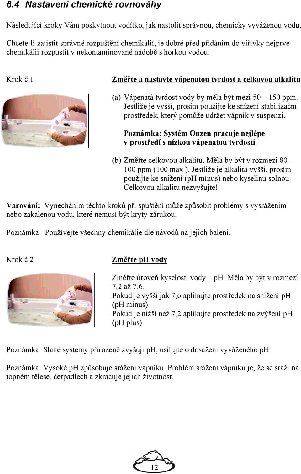 1 Změřte a nastavte vápenatou tvrdost a celkovou alkalitu (a) Vápenatá tvrdost vody by měla být mezi 50 150 ppm.