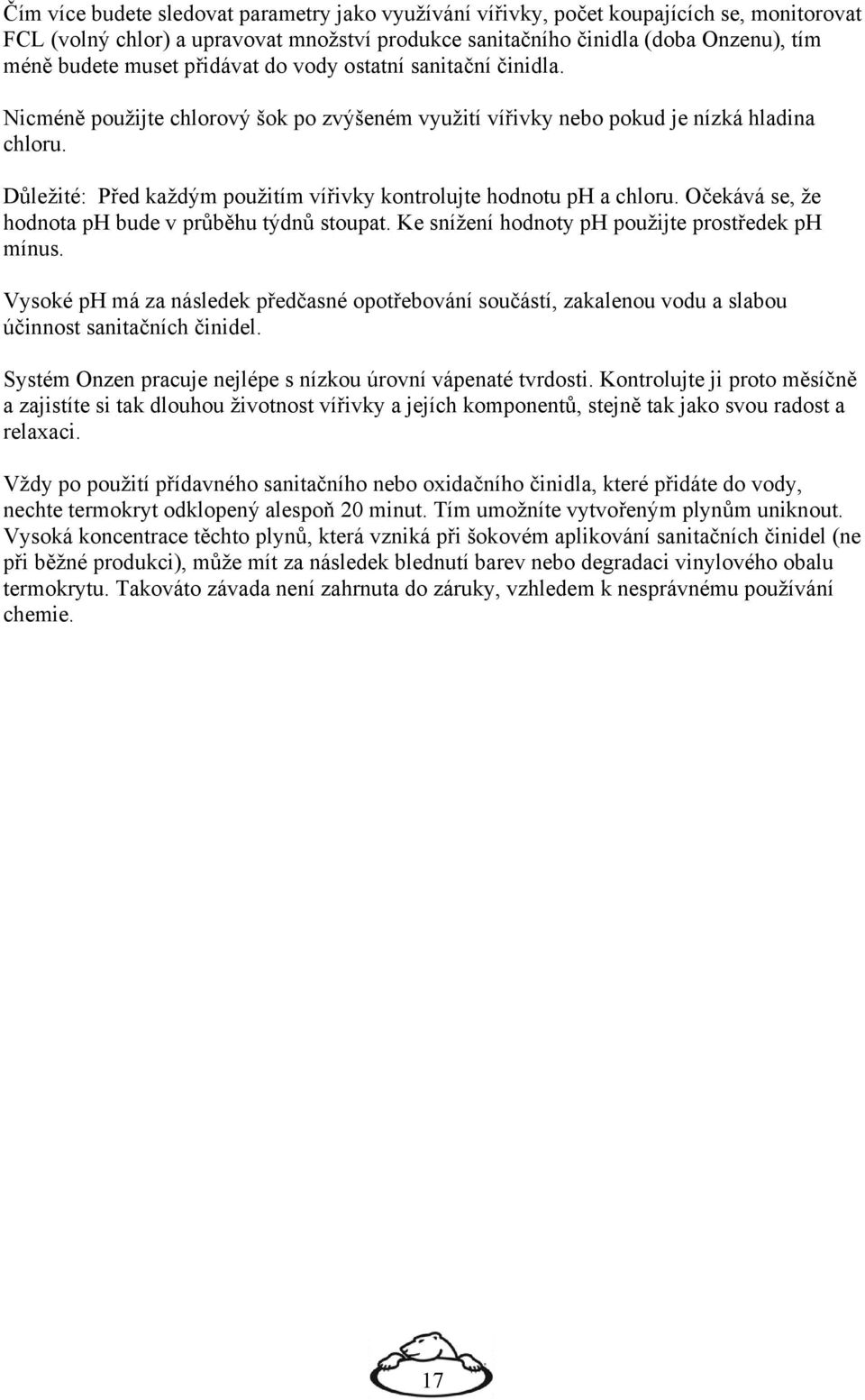 Důležité: Před každým použitím vířivky kontrolujte hodnotu ph a chloru. Očekává se, že hodnota ph bude v průběhu týdnů stoupat. Ke snížení hodnoty ph použijte prostředek ph mínus.