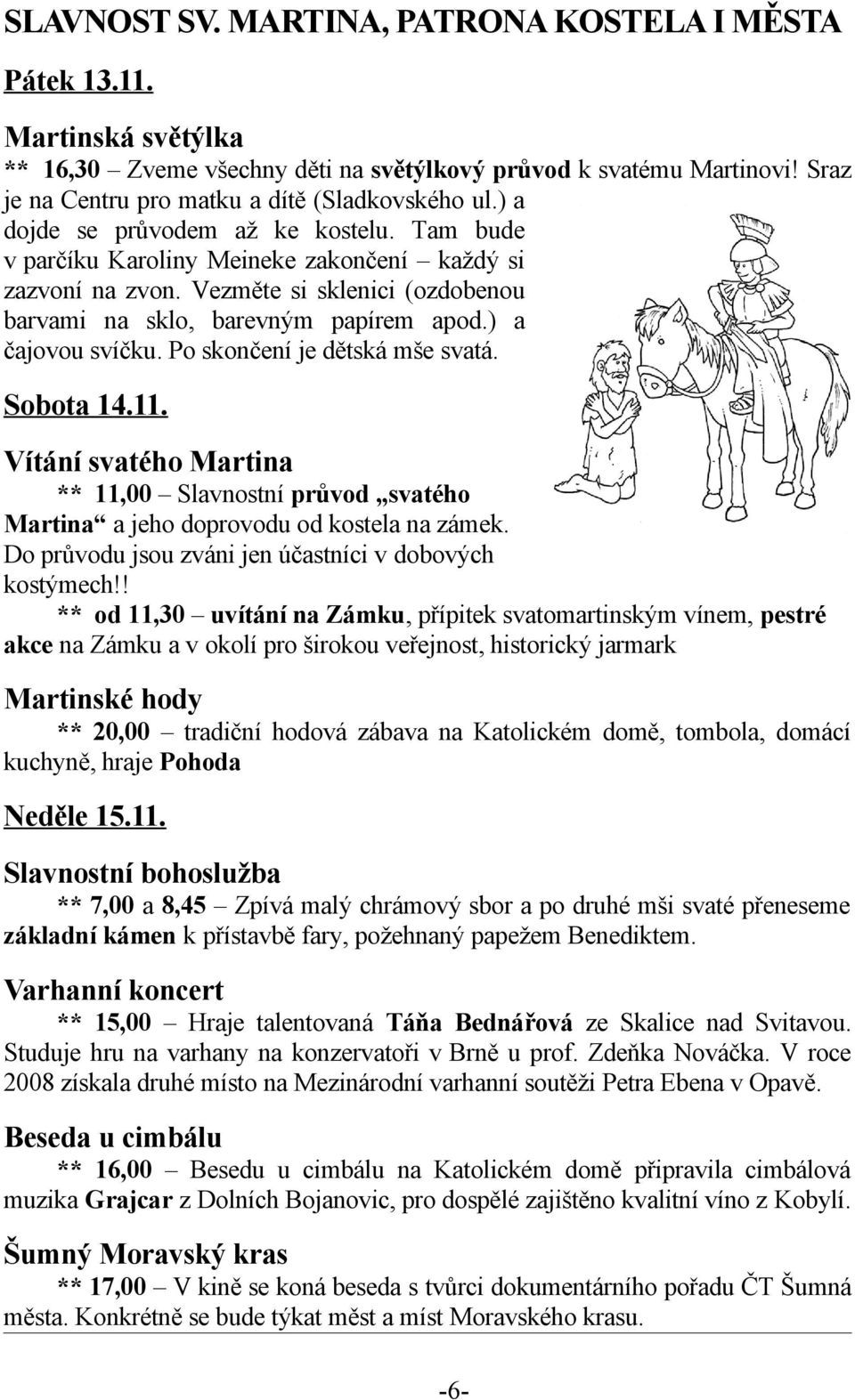 Po skončení je dětská mše svatá. Sobota 14.11. Vítání svatého Martina ** 11,00 Slavnostní průvod svatého Martina a jeho doprovodu od kostela na zámek.