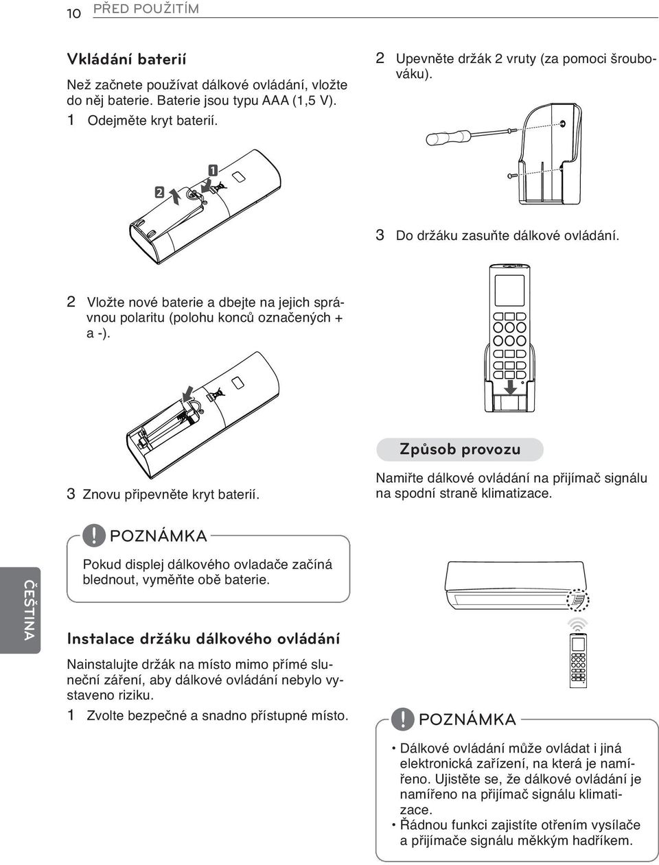 Namiřte dálkové ovládání na přijímač signálu na spodní straně klimatizace. Pokud displej dálkového ovladače začíná blednout, vyměňte obě baterie.