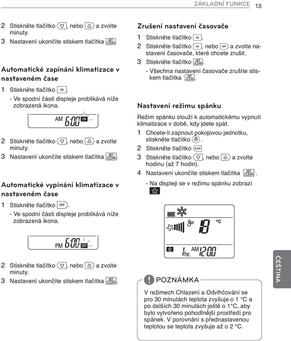 Automatické vypínání klimatizace v nastaveném čase 1 Stiskněte tlačítko n. - Ve spodní části displeje problikává níže zobrazená ikona. Zrušení nastavení časovače 1 Stiskněte tlačítko m.