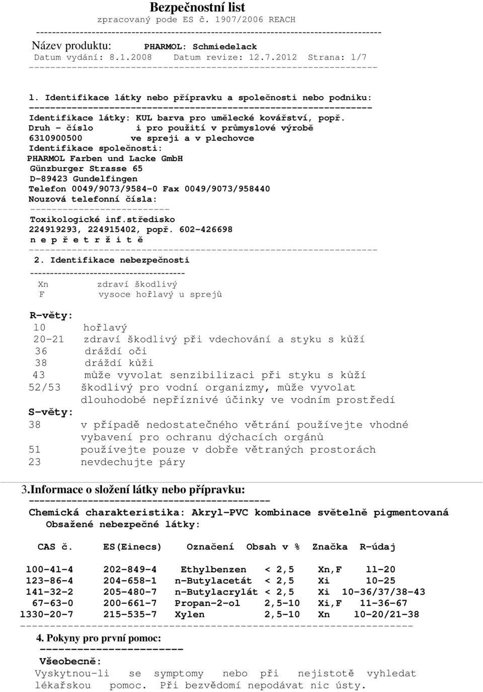 Druh - číslo i pro použití v průmyslové výrobě 6310900500 ve spreji a v plechovce Identifikace společnosti: PHARMOL Farben und Lacke GmbH Günzburger Strasse 65 D-89423 Gundelfingen Telefon