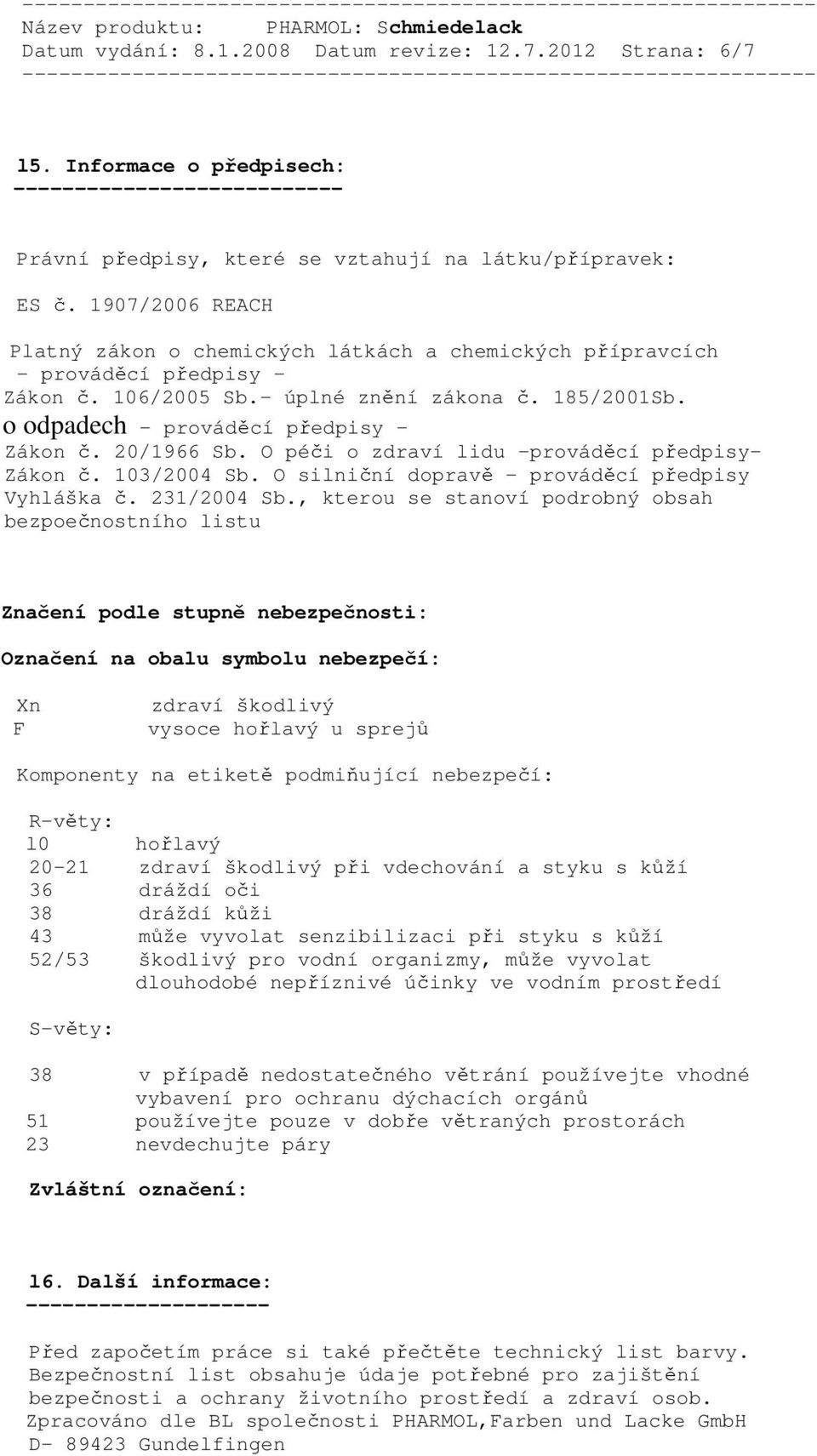 20/1966 Sb. O péči o zdraví lidu -prováděcí předpisy- Zákon č. 103/2004 Sb. O silniční dopravě prováděcí předpisy Vyhláška č. 231/2004 Sb.