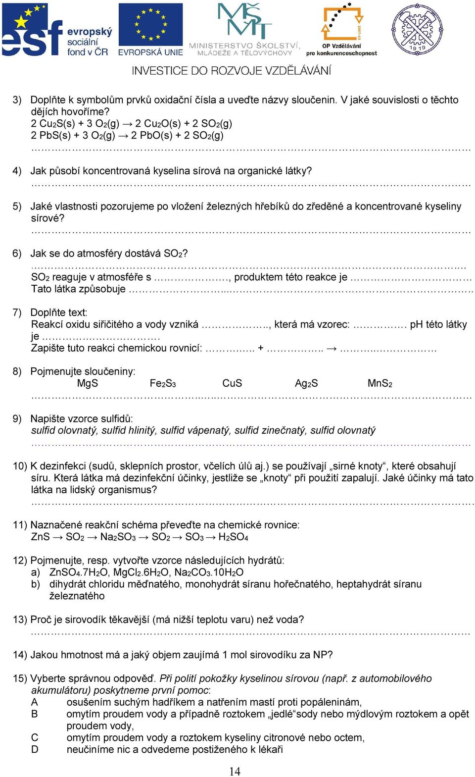 5) Jaké vlastnsti pzrujeme p vlžení železných hřebíků d zředěné a kncentrvané kyseliny sírvé? 6) Jak se d atmsféry dstává SO?.. SO reaguje v atmsféře s., prduktem tét reakce je Tat látka způsbuje.