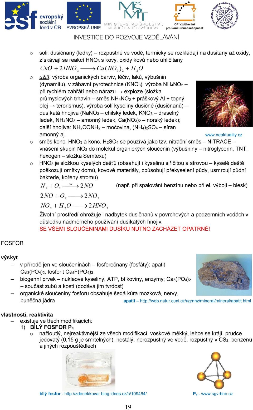 výrba slí kyseliny dusičné (dusičnanů) dusíkatá hnjiva (NaNO3 chilský ledek, KNO3 draselný ledek, NH4NO3 amnný ledek, Ca(NO3) nrský ledek); další hnjiva: NHCONH mčvina, (NH4)SO4 síran amnný aj. www.