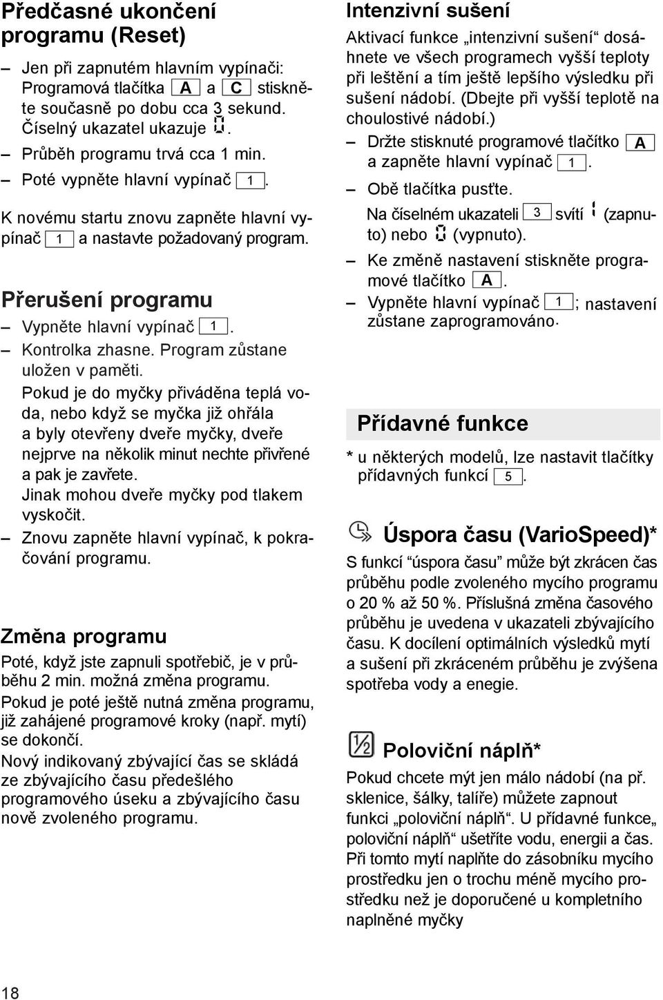 Program zůstane uložen v paměti. Pokud je do myčky přiváděna teplá voda, nebo když se myčka již ohřála a byly otevřeny dveře myčky, dveře nejprve na několik minut nechte přivřené a pak je zavřete.