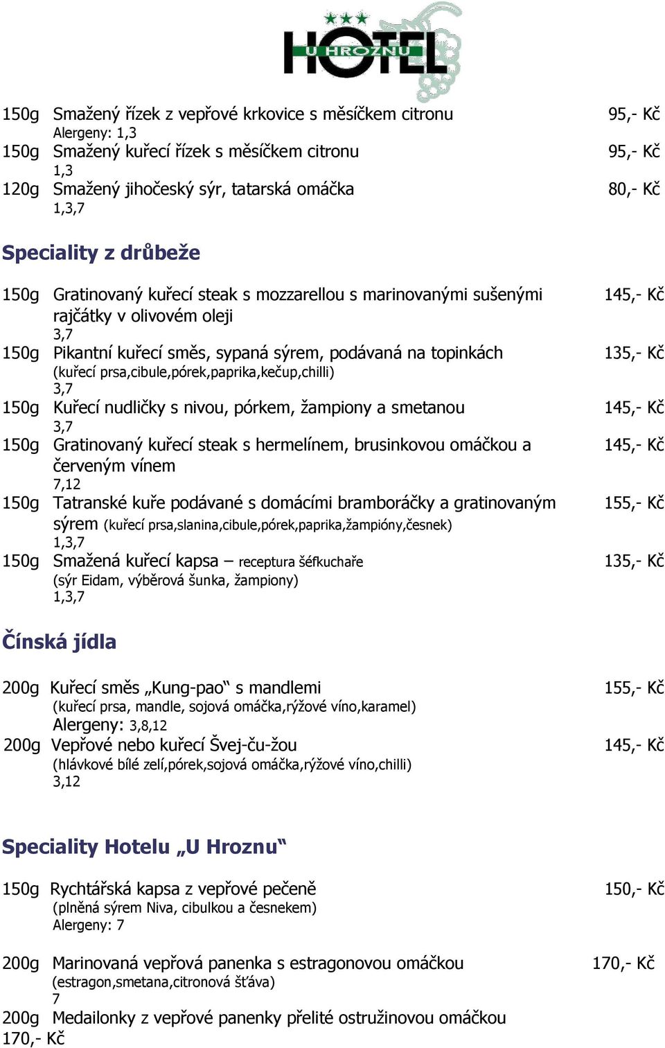 prsa,cibule,pórek,paprika,kečup,chilli) 3, 150g Kuřecí nudličky s nivou, pórkem, žampiony a smetanou 3, 150g Gratinovaný kuřecí steak s hermelínem, brusinkovou omáčkou a červeným vínem,12 150g