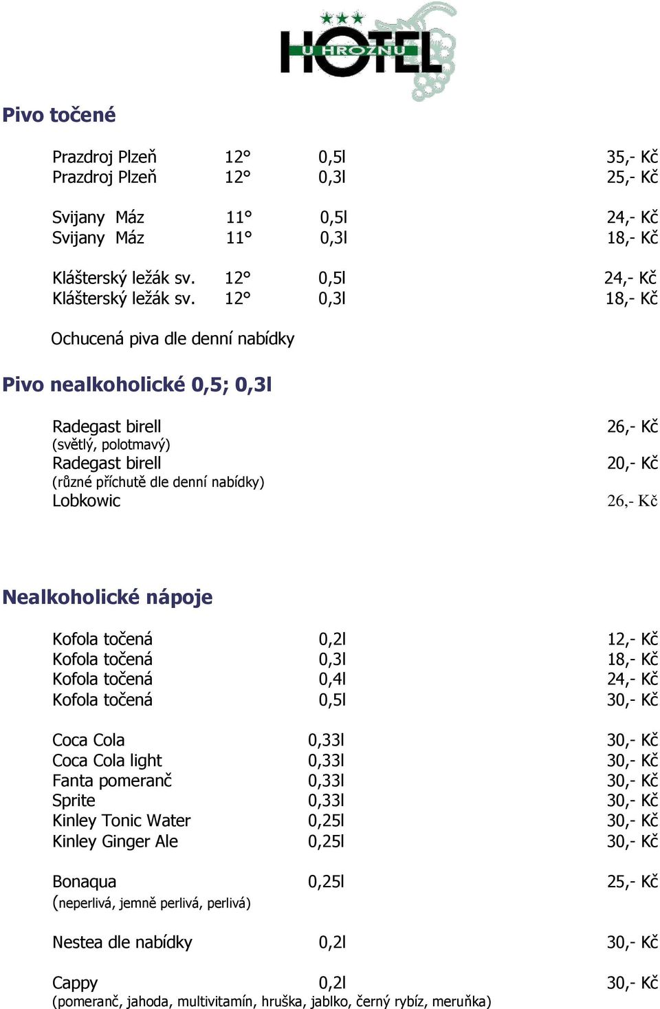 Nealkoholické nápoje Kofola točená 0,2l 12,- Kč Kofola točená 0,3l 18,- Kč Kofola točená 0,4l 24,- Kč Kofola točená 0,5l Coca Cola 0,33l Coca Cola light 0,33l Fanta pomeranč 0,33l Sprite 0,33l