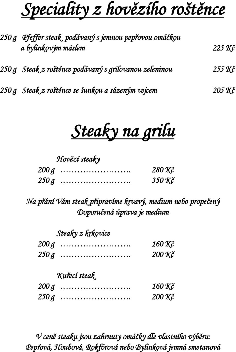 350 Kč Na přání Vám steak připravíme krvavý, medium nebo propečený Doporučená úprava je medium Steaky z krkovice 200 g. 160 Kč 250 g.
