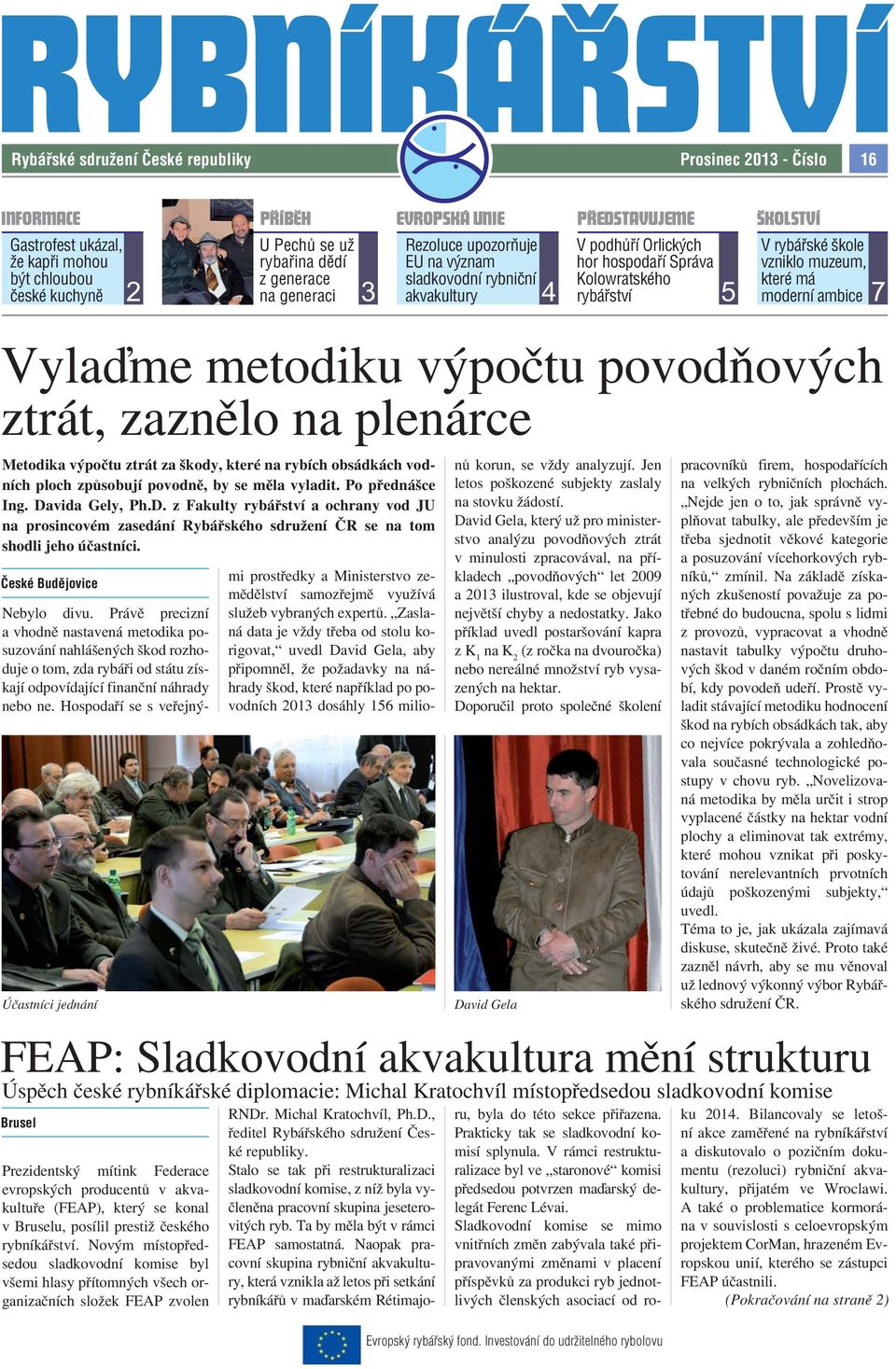 Hospodaří se s veřejný- Brusel PŘÍBĚH U Pechů se už rybařina dědí z generace na generaci 3 EVROPSKÁ UNIE Rezoluce upozorňuje EU na význam sladkovodní rybniční akvakultury 4 PŘEDSTAVUJEME V podhůří