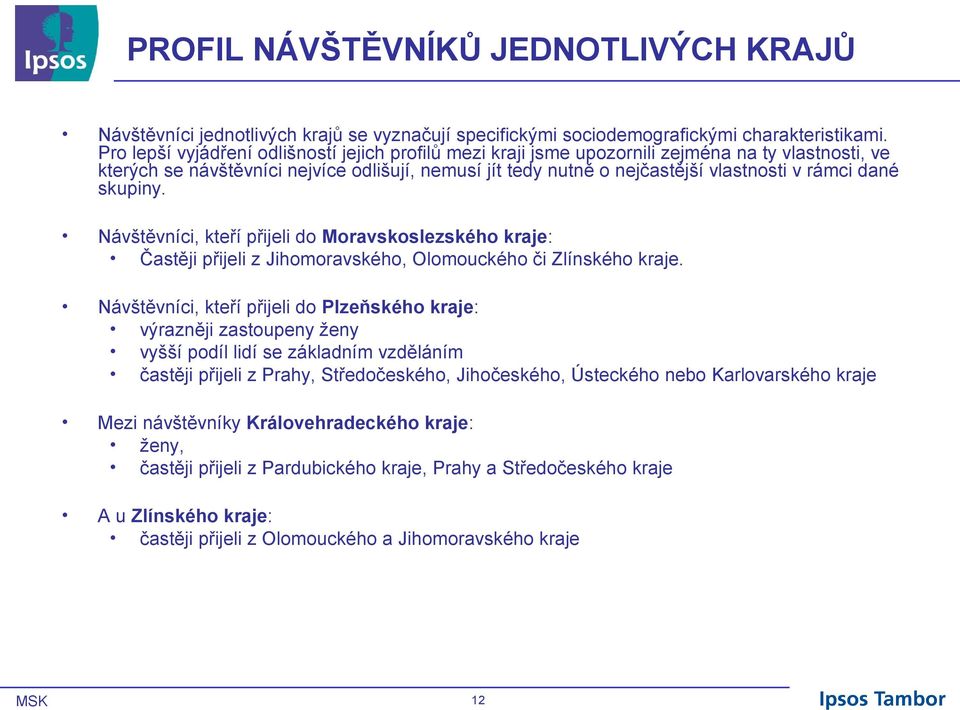 dané skupiny. Návštěvníci, kteří přijeli do Moravskoslezského kraje: Častěji přijeli z Jihomoravského, Olomouckého či Zlínského kraje.