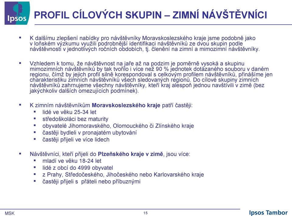 Vzhledem k tomu, že návštěvnost na jaře až na podzim je poměrně vysoká a skupinu mimozimních návštěvníků by tak tvořilo i více než 90 % jednotek dotázaného souboru v daném regionu, čímž by jejich