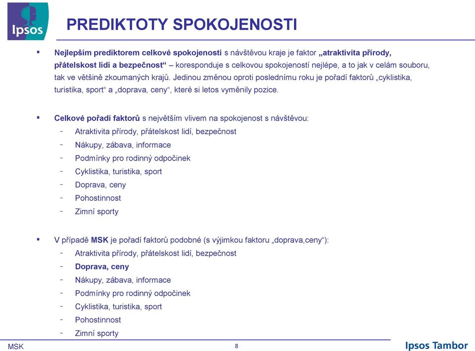 Celkové pořadí faktorů s největším vlivem na spokojenost s návštěvou: Atraktivita přírody, přátelskost lidí, bezpečnost Nákupy, zábava, informace Podmínky pro rodinný odpočinek Cyklistika, turistika,