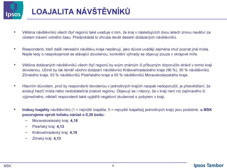 Nejde tedy o nespokojenost se stávající dovolenou, konkrétní výhrady se objevují pouze v okrajové míře.