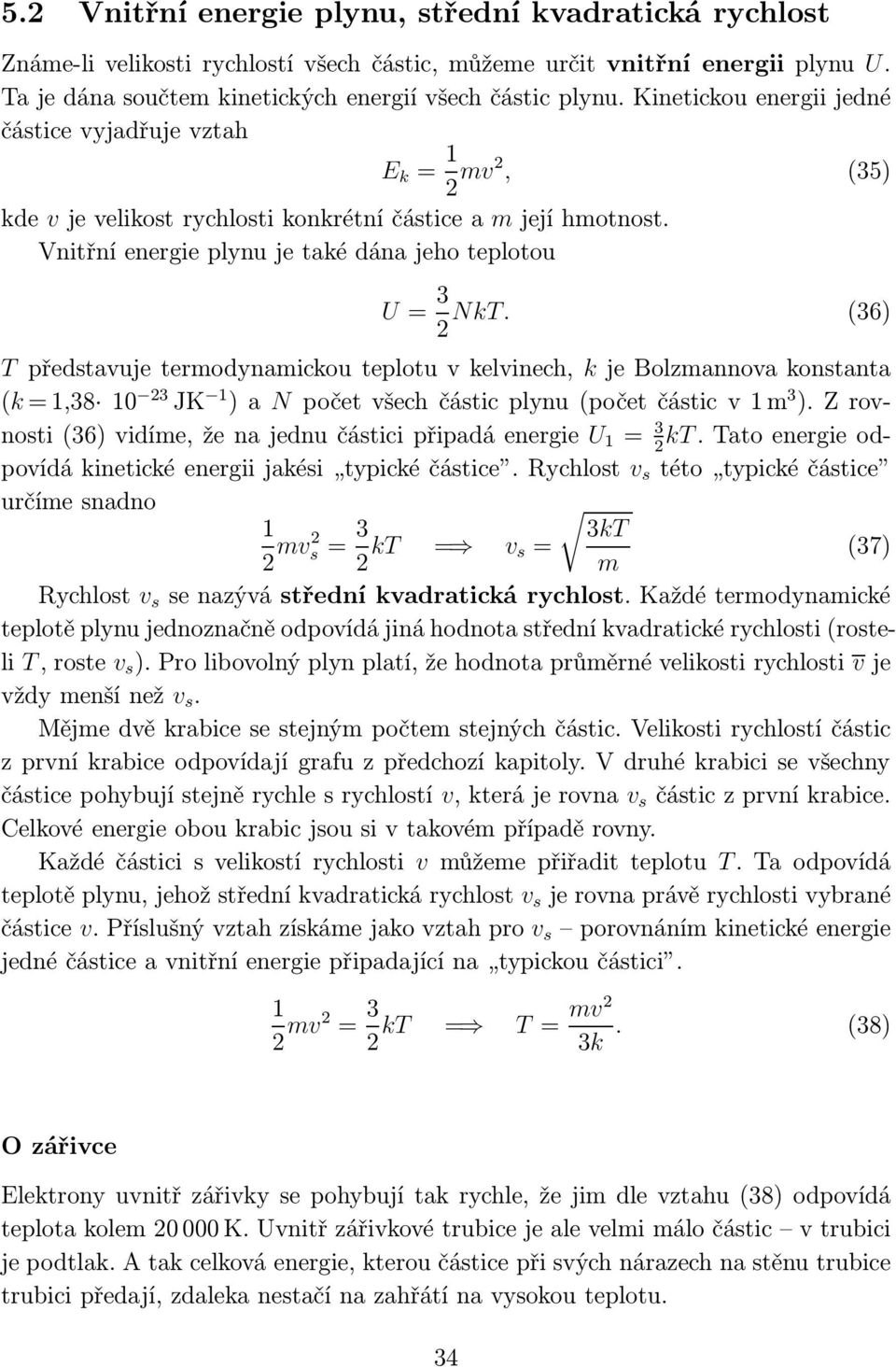 (36) 2 T představuje termodynamickou teplotu v kelvinech, k je Bolzmannova konstanta (k=1,38 10 23 JK 1 )an početvšechčásticplynu(početčásticv1m 3 ).