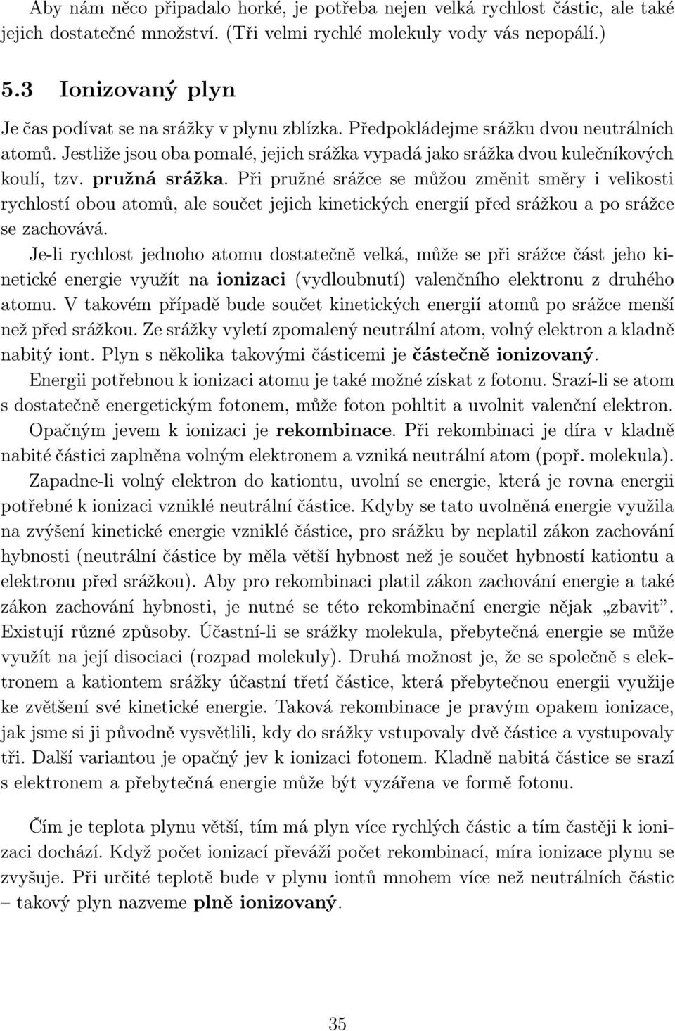 pružná srážka. Při pružné srážce se můžou změnit směry i velikosti rychlostí obou atomů, ale součet jejich kinetických energií před srážkou a po srážce se zachovává.