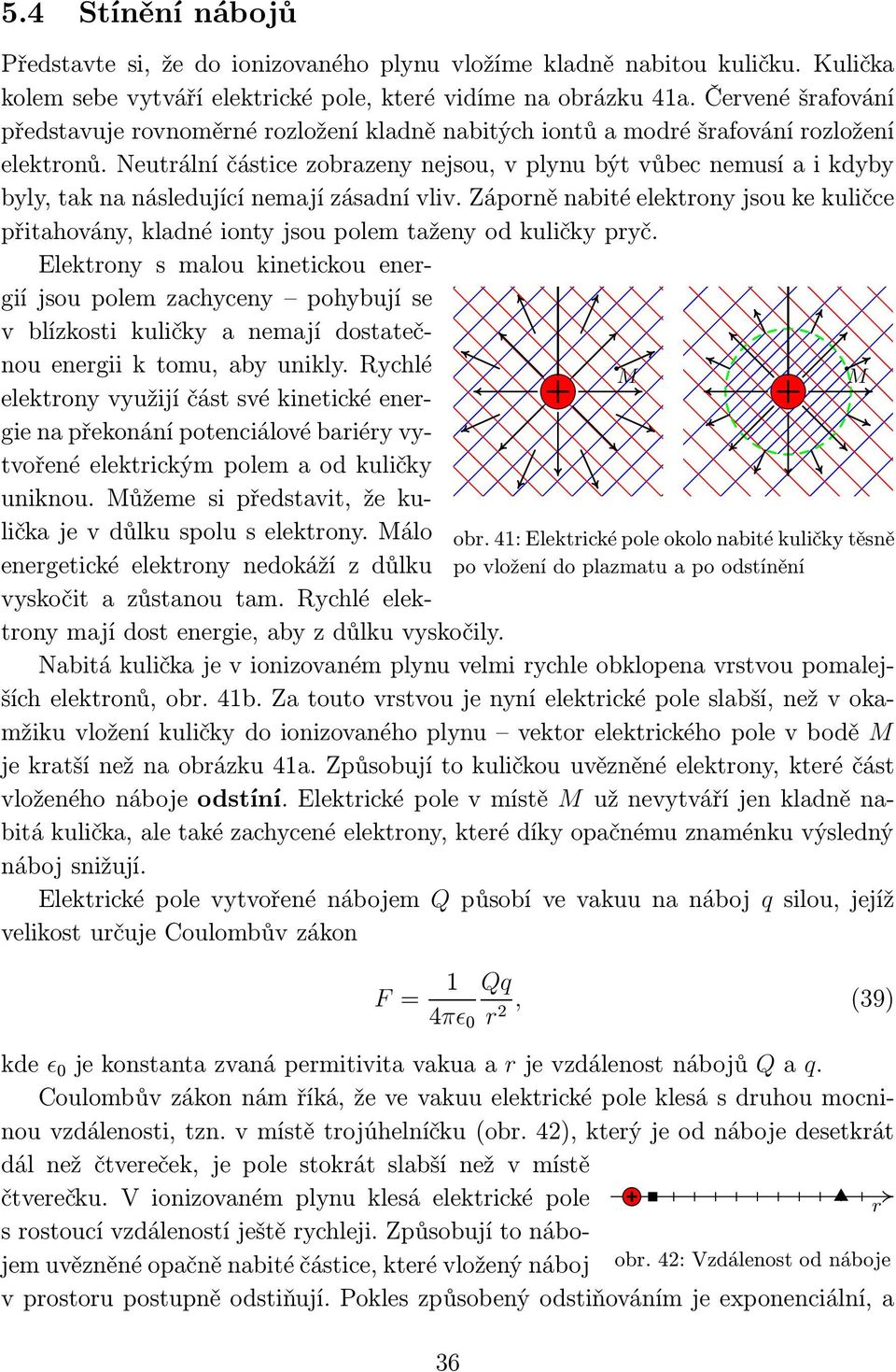 Neutrální částice zobrazeny nejsou, v plynu být vůbec nemusí a i kdyby byly, tak na následující nemají zásadní vliv.