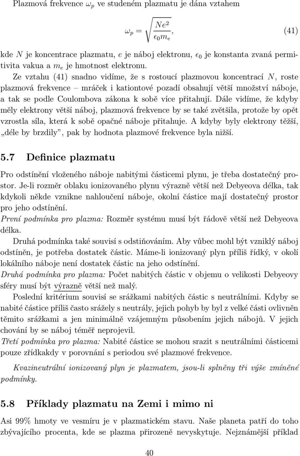 dálevidíme,žekdyby měly elektrony větší náboj, plazmová frekvence by se také zvětšila, protože by opět vzrostla síla, která k sobě opačné náboje přitahuje.