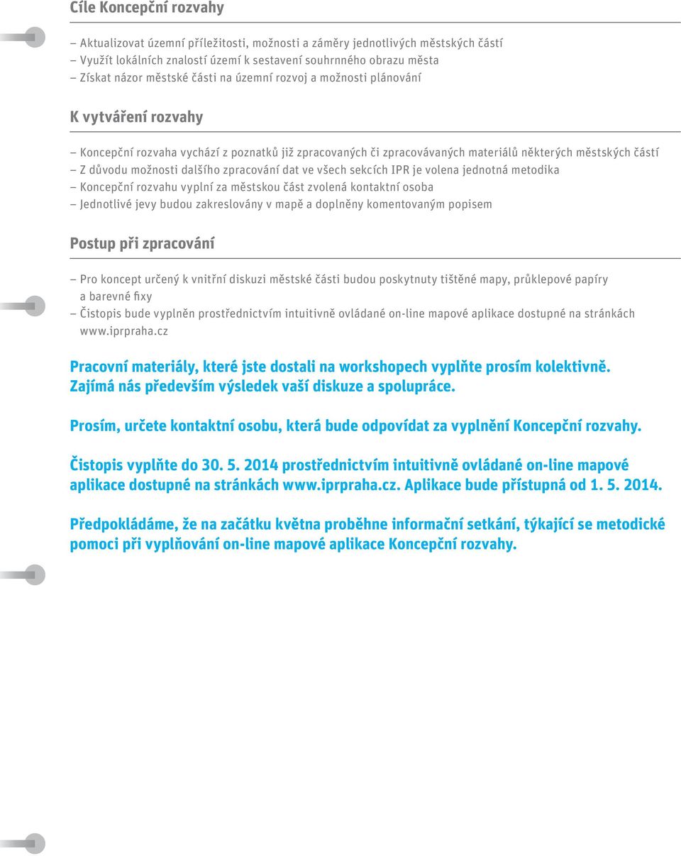 zpracování dat ve všech sekcích IPR je volena jednotná metodika Koncepční rozvahu vyplní za městskou část zvolená kontaktní osoba Jednotlivé jevy budou zakreslovány v mapě a doplněny komentovaným