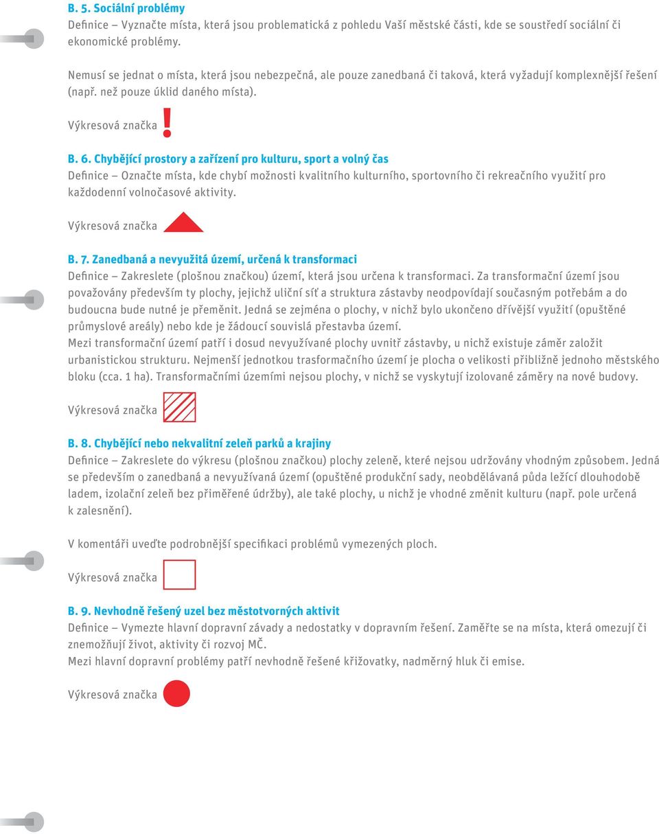 Chybějící prostory a zařízení pro kulturu, sport a volný čas Definice Označte místa, kde chybí možnosti kvalitního kulturního, sportovního či rekreačního využití pro každodenní volnočasové aktivity.