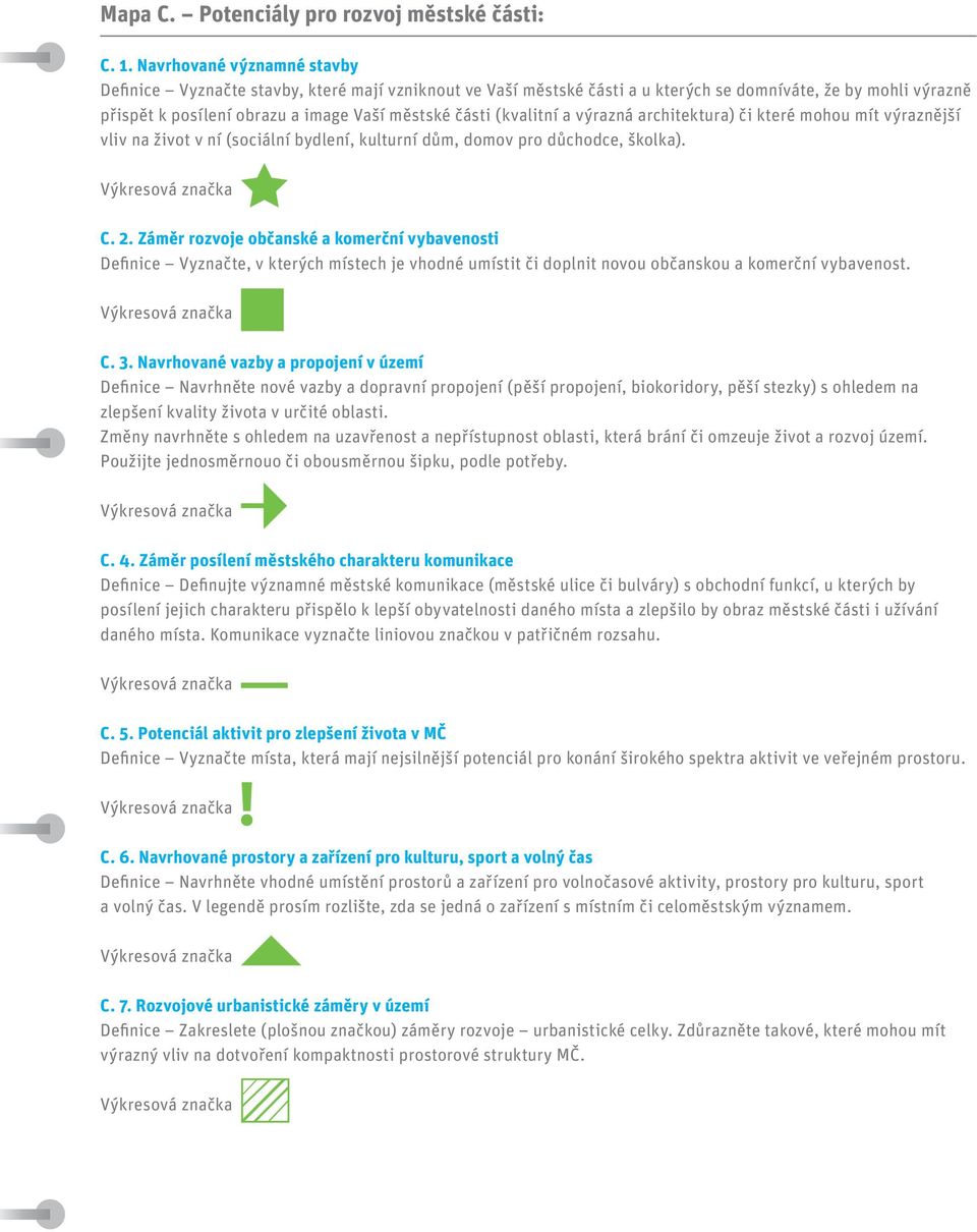 (kvalitní a výrazná architektura) či které mohou mít výraznější vliv na život v ní (sociální bydlení, kulturní dům, domov pro důchodce, školka). C. 2.