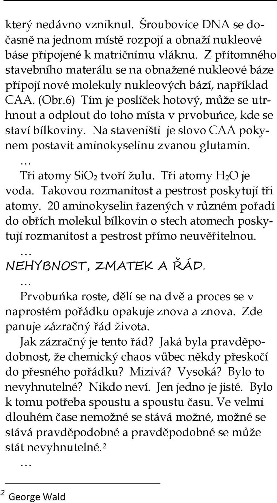 6) Tím je poslíček hotový, může se utrhnout a odplout do toho místa v prvobuńce, kde se staví bílkoviny. Na staveništi je slovo CAA pokynem postavit aminokyselinu zvanou glutamin.