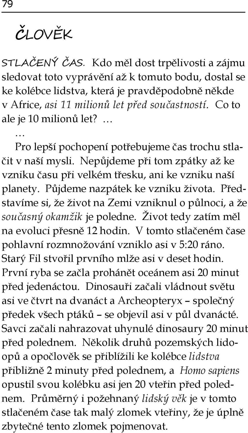 Co to ale je 10 milionů let? Pro lepší pochopení potřebujeme čas trochu stlačit v naší mysli. Nepůjdeme při tom zpátky až ke vzniku času při velkém třesku, ani ke vzniku naší planety.