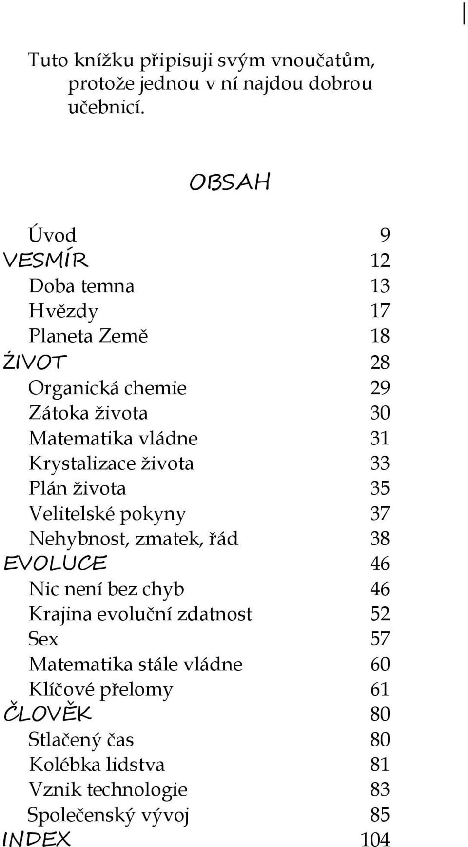 31 Krystalizace života 33 Plán života 35 Velitelské pokyny 37 Nehybnost, zmatek, řád 38 EVOLUCE 46 Nic není bez chyb 46