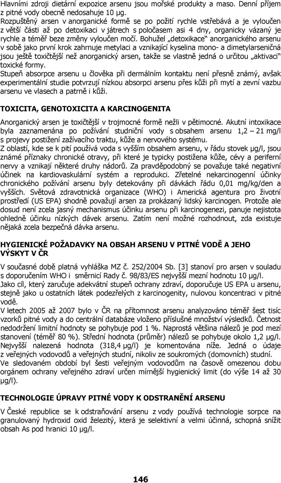 močí. Bohužel detoxikace anorganického arsenu v sobě jako první krok zahrnuje metylaci a vznikající kyselina mono- a dimetylarseničná jsou ještě toxičtější než anorganický arsen, takže se vlastně