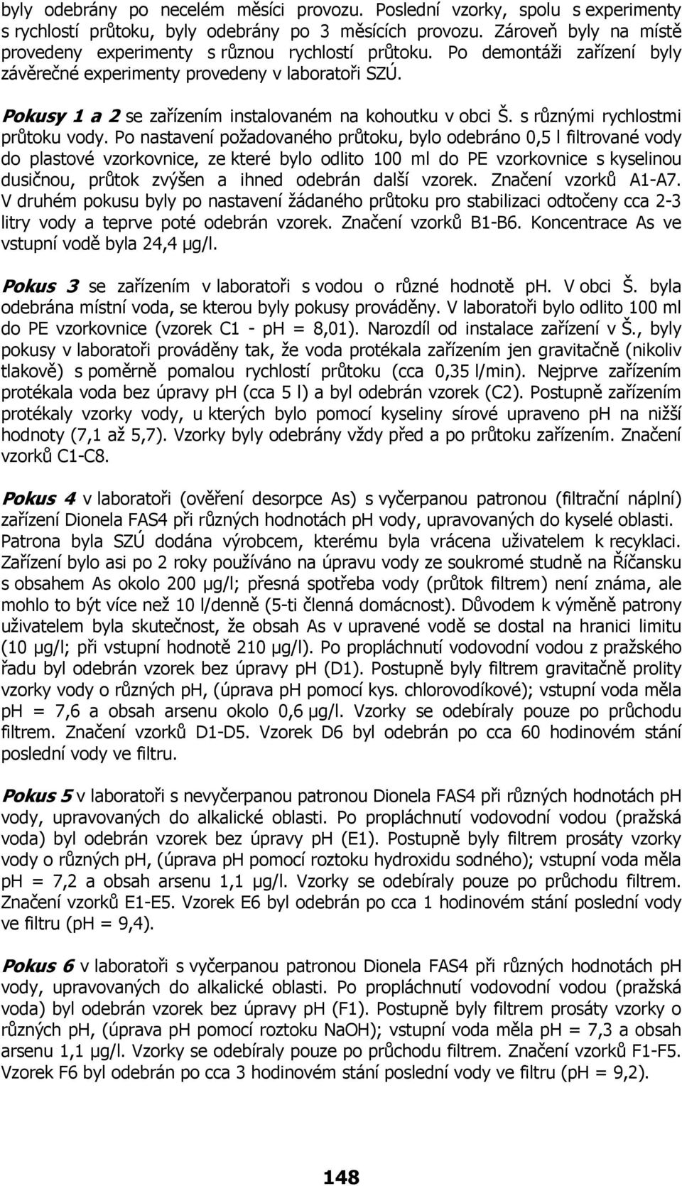 Pokusy 1 a 2 se zařízením instalovaném na kohoutku v obci Š. s různými rychlostmi průtoku vody.