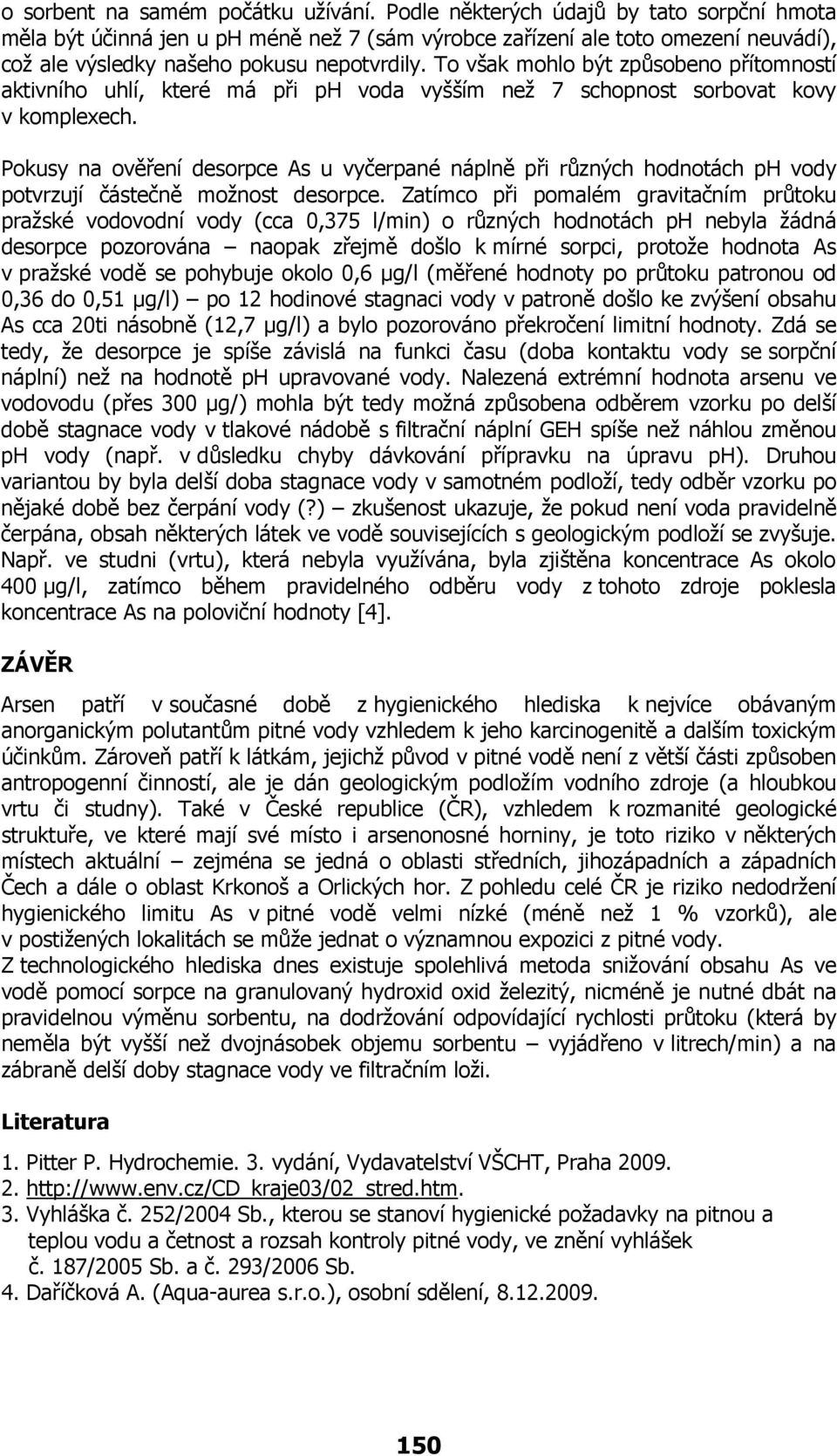 To však mohlo být způsobeno přítomností aktivního uhlí, které má při ph voda vyšším než 7 schopnost sorbovat kovy v komplexech.