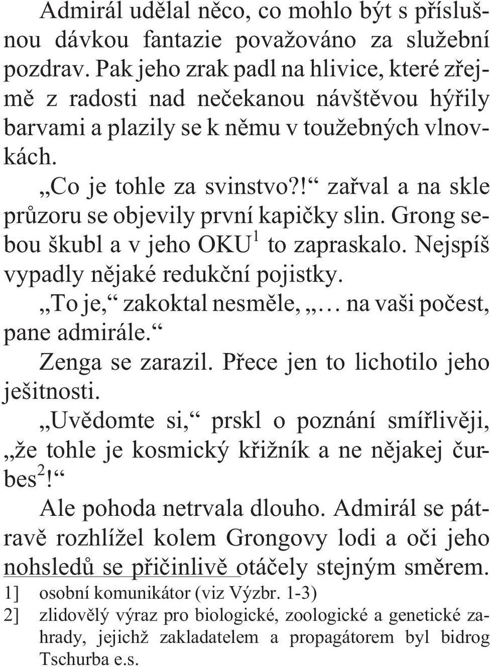 ! zaøval a na skle prùzoru se objevily první kapièky slin. Grong sebou škubl a v jeho OKU 1 to zapraskalo. Nejspíš vypadly nìjaké redukèní pojistky.