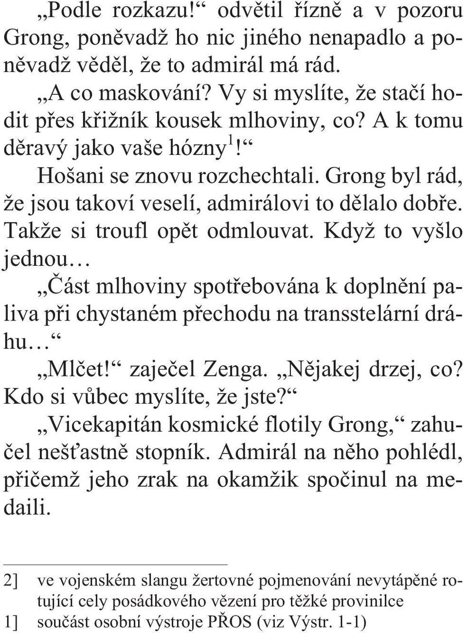 Když to vyšlo jednou Èást mlhoviny spotøebována k doplnìní paliva pøi chystaném pøechodu na transstelární dráhu Mlèet! zajeèel Zenga. Nìjakej drzej, co? Kdo si vùbec myslíte, že jste?