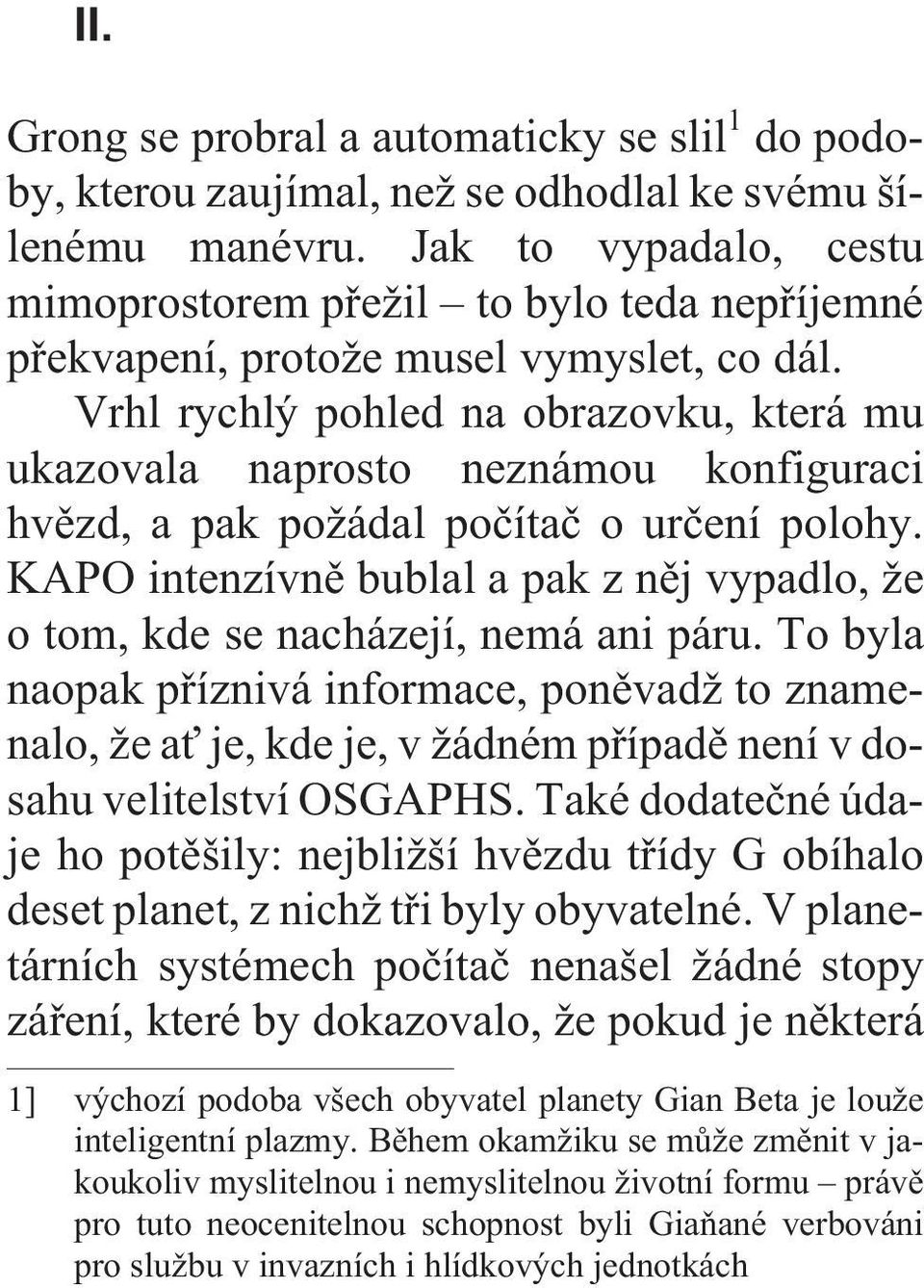 Vrhl rychlý pohled na obrazovku, která mu ukazovala naprosto neznámou konfiguraci hvìzd, a pak požádal poèítaè o urèení polohy.